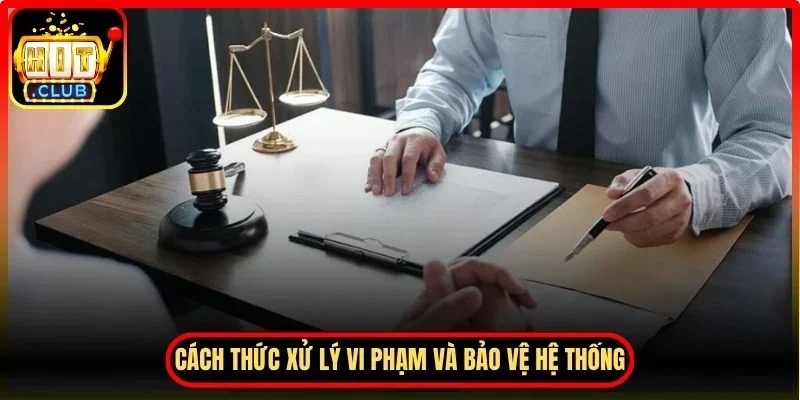Chính Sách Bảo Mật Hitclub Đảm Bảo Quyền Riêng Tư An Toàn 3 Hitclub Cách thức xử lý vi phạm và bảo vệ hệ thống