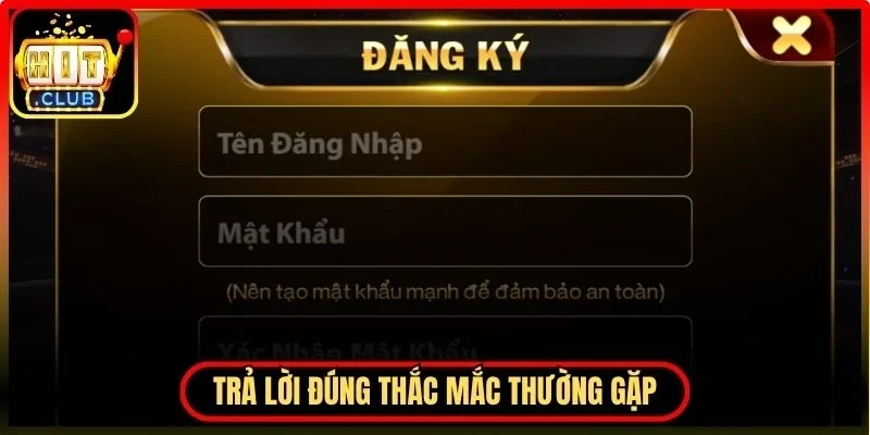 Đăng Ký Hitclub - Mở Ra Trải Nghiệm Đa Dạng Hiện Nay 4 Hitclub Trả lời đúng thắc mắc thường gặp khi tạo tài khoản